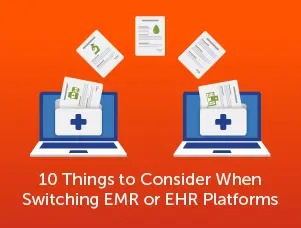 10 Things to Consider When Switching EMR or EHR PLatforms