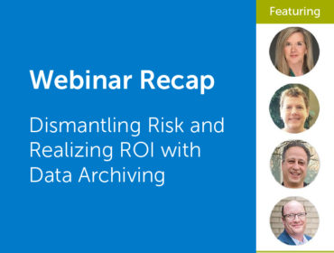 Webinar Recap: Dismantling Risk and Realizing ROI with Data Archiving