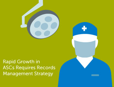 Rapid Growth in ASCs Requires Records Management Strategy