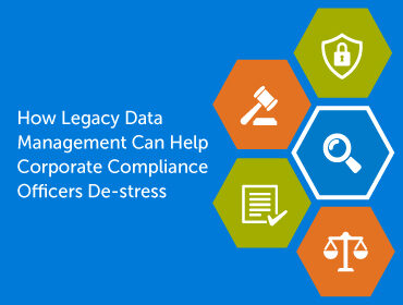 How Legacy Data Management Can Help Corporate Compliance Officers De-Stress