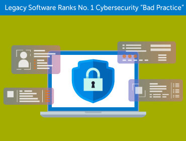 Legacy Software Ranks No. 1 Cybersecurity Bad Practice