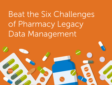 Legacy Data Management for Pharmacies - Six Challenges to Beat