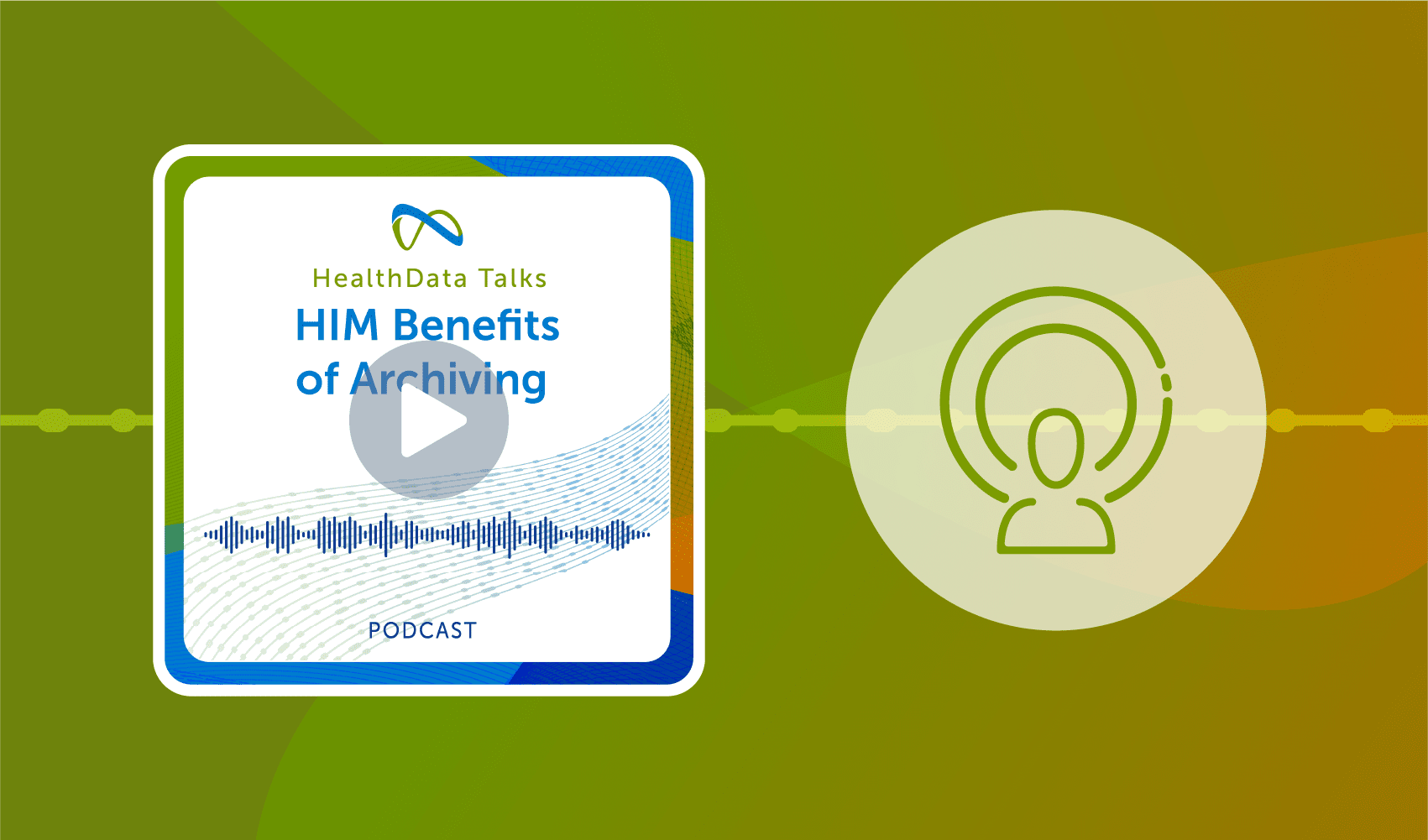 HealthData Talks Podcast Episode - HIM Benefits of Archiving