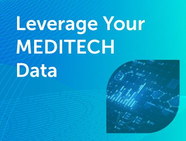 Leverage Your MEDITECH Data