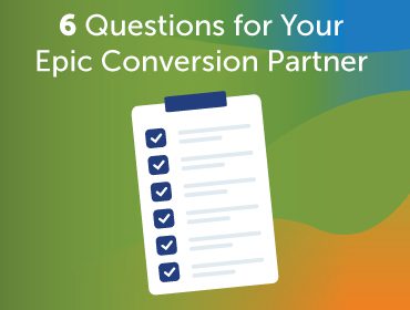 Six Questions to Ask Your Epic Conversion Partner